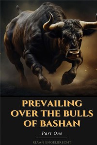 Prevailing Over the Bulls of Bashan Part One - Riaan Engelbrecht - E-Book