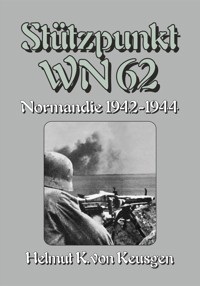 Stützpunkt WN 62 – Normandie 1942-1944 - Helmut K von Keusgen - E-Book