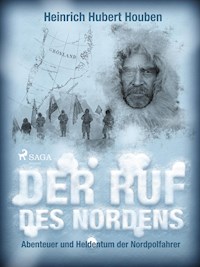 Der Ruf des Nordens. Abenteuer und Heldentum der Nordpolfahrer - Heinrich Hubert Houben - E-Book