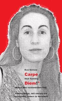 Carpe that fucking Diem! - Nutze den verdammten Tag - Eva Sereza - E-Book