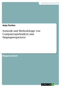 Semiotik und Methodologie von Computerspieltrailern und Eingangssequenzen - Anja Fischer - E-Book