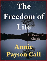 The Freedom Of Life - Annie Payson Call - E-Book