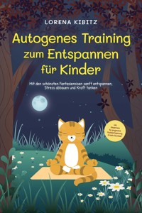 Autogenes Training zum Entspannen für Kinder: Mit den schönsten Fantasiereisen sanft entspannen, Stress abbauen und Kraft tanken - inkl. Körperreise für progressive Muskelentspannung & Audio-Download - Lorena Kibitz - E-Book