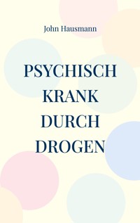Psychisch krank durch Drogen - John Hausmann - E-Book