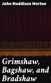 Grimshaw, Bagshaw, and Bradshaw - John Maddison Morton - E-Book