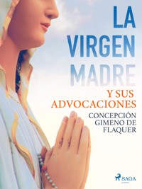 La Virgen Madre y sus advocaciones - Concepción Gimeno de Flaquer - E-Book