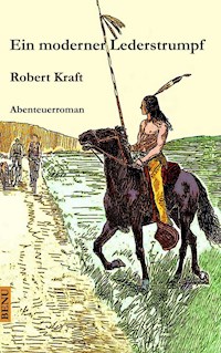 Ein moderner Lederstrumpf - Robert Kraft - E-Book