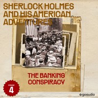 The Banking Conspiracy (Sherlock Holmes and His American Adventures, Episode 4) - Sir Arthur Conan Doyle - Hörbuch