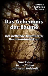 Das Geheimnis der Bäume - Der keltische Baumkreis: Das Baumhoroskop - Antonia Katharina Tessnow - E-Book