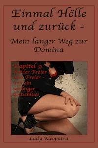 Einmal Hölle und zurück - Mein langer Weg zur Domina - Kapitel 9 - Lady Kleopatra - E-Book