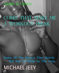 CORES  THAT  MAKE  ME  A  WORKOUT  FREAK - MICHAEL JEEY - kostenlos E-Book