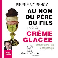 Au nom du père, du fils et de la crème glacée - Pierre Morency - Hörbuch