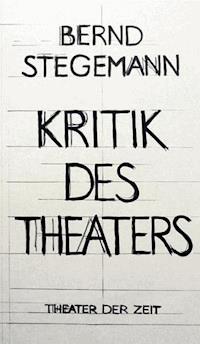 Bernd Stegemann - Kritik des Theaters - Bernd Stegemann - E-Book