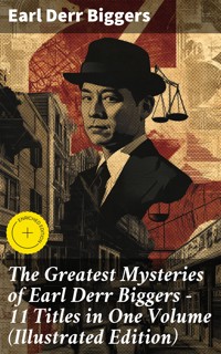 The Greatest Mysteries of Earl Derr Biggers – 11 Titles in One Volume (Illustrated Edition) - Earl Derr Biggers - E-Book