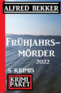 Frühjahrsmörder 2022: Krimi Paket 5 Krimis - Alfred Bekker - E-Book
