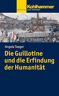Die Guillotine und die Erfindung der Humanität - Angela Taeger - E-Book