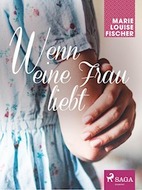 Wenn eine Frau liebt - Marie Louise Fischer - E-Book