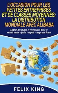 L'Occasion Pour Les Petites Entreprises et de Classes Moyennes:  La Distribution Mondiale Avec Alibaba - Felix King - E-Book
