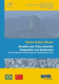 Brasilien und China zwischen Kooperation und Konkurrenz – Eine strategische Partnerschaft aus brasilianischer Sicht - Rafaela Bedner Oliveira - E-Book