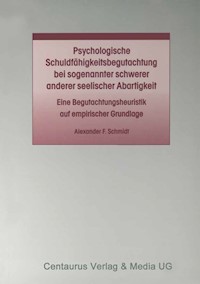 Psychologische Schuldfähigkeitsbegutachtung bei sogenannter schwerer anderer seelischer Abartigkeit - Alexander F. Schmidt - E-Book