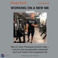 Working on a new me - Wie ich mein Fitnessziel erreicht habe - und wie sich ein gesunder Lebensstil auch auf meinen Job ausgewirkt hat (unabridged) - Hanjo Koch - Hörbuch