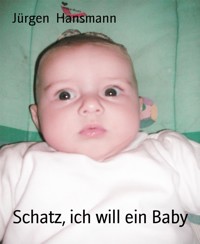 Schatz, ich will ein Baby - Jürgen Hansmann - E-Book