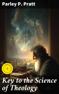 Key to the Science of Theology - Parley P. Pratt - E-Book