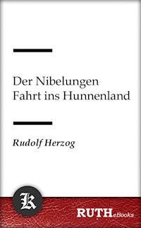 Der Nibelungen Fahrt ins Hunnenland - Rudolf Herzog - E-Book
