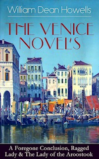 THE VENICE NOVELS: A Foregone Conclusion, Ragged Lady & The Lady of the Aroostook - William Dean Howells - E-Book