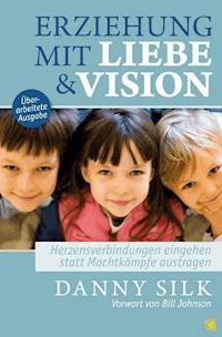Erziehung mit Liebe und Vision (überarbeitete Ausgabe) - Danny Silk - E-Book