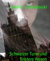 Schwarzer Turm und finstere Wesen - Jenifer Schindovski - kostenlos E-Book