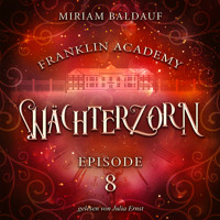 Franklin Academy, Episode 8 - Wächterzorn - Miriam Baldauf - Hörbuch