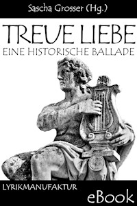 Treue Liebe - Eine historische Ballade - Sascha Grosser (Hg.) - E-Book