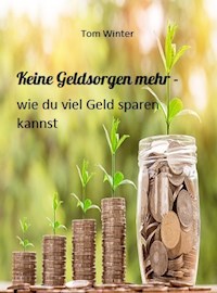 Keine Geldsorgen mehr - wie du viel Geld sparen kannst - Tom Winter - E-Book