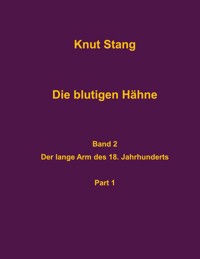 Die blutigen Hähne, Band 2: Der lange Arm des 18. Jahrhundert, Pt. 1 - Knut Stang - E-Book