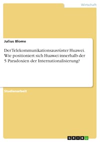 Der Telekommunikationsausrüster Huawei. Wie positioniert sich Huawei innerhalb der 5 Paradoxien der Internationalisierung? - Julius Blome - E-Book