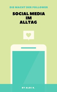 Die Macht der Follower: Social Media im Alltag - Alec K. - E-Book