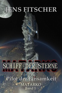 Pilot der Einsamkeit (MATARKO Schiff der Sterne 1) - Jens Fitscher - E-Book