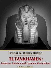 Tutankhamen: Amenism, Atenism and Egyptian Monotheism - Ernest A. Wallis Budge - E-Book
