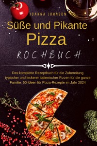 Süße und Pikante Pizza Kochbuch - Joanna Johnson - E-Book