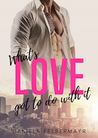 What's Love got to do with it - Daniela Felbermayr - E-Book