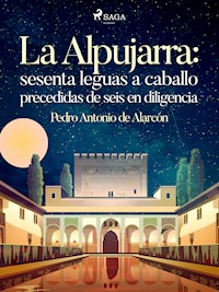 La Alpujarra: sesenta leguas a caballo precedidas de seis en diligencia - Pedro Antonio de Alarcón - E-Book