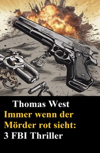 Immer wenn der Mörder rot sieht: 3 FBI Thriller - Thomas West - E-Book