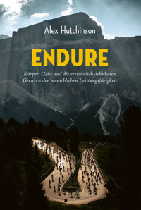 ENDURE: Körper, Geist und die erstaunlich dehnbaren Grenzen der menschlichen Leistungsfähigkeit - Alex Hutchinson - E-Book