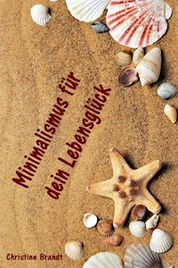 Minimalismus für dein Lebensglück - Christine Brandt - E-Book