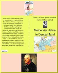 James Watson Gerard: Meine vier Jahre in Deutschland – Band 204e in der gelben Buchreihe – bei Jürgen Ruszkowski - James Watson Gerard - E-Book