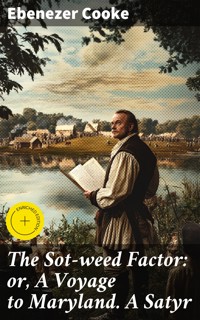 The Sot-weed Factor: or, A Voyage to Maryland. A Satyr - Ebenezer Cooke - E-Book