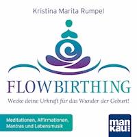 FlowBirthing - Wecke deine Urkraft für das Wunder der Geburt! - Kristina Marita Rumpel - Hörbuch