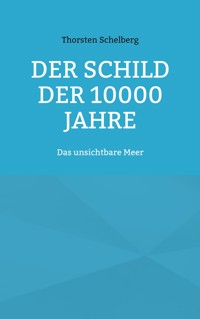 Der Schild der 10000 Jahre - Thorsten Schelberg - E-Book