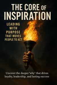 The Core of Inspiration Leading with Purpose That Moves People to Act - Adrian Carmichael - E-Book